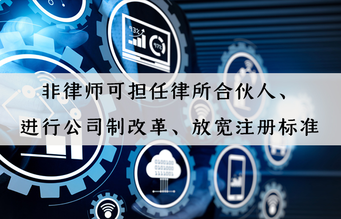 行業資訊|非律師可擔任律所合伙人、進行公司制改革、放寬注冊標準